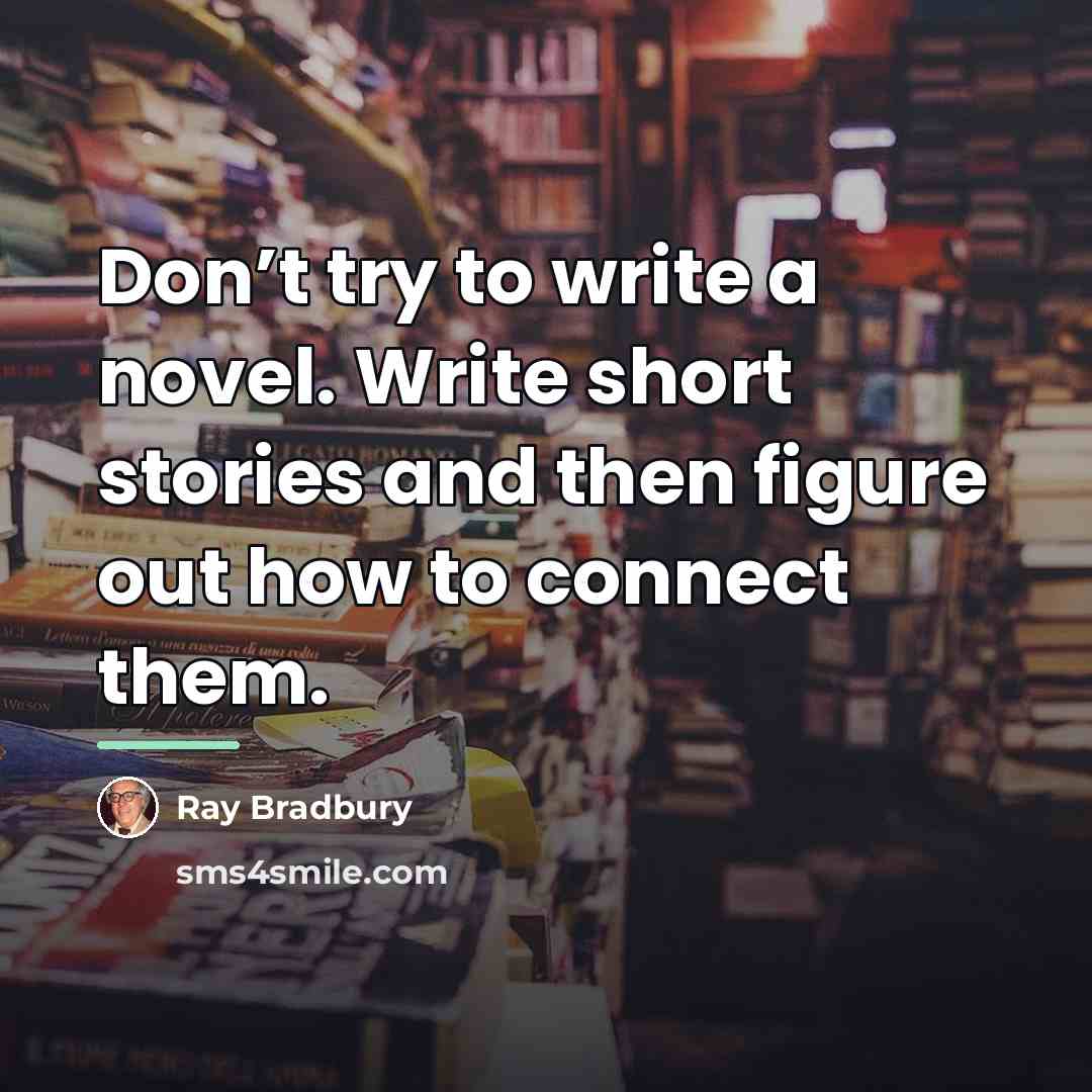 “Don’t try to write a novel. Write short stories and…” quote by Ray Bradbury