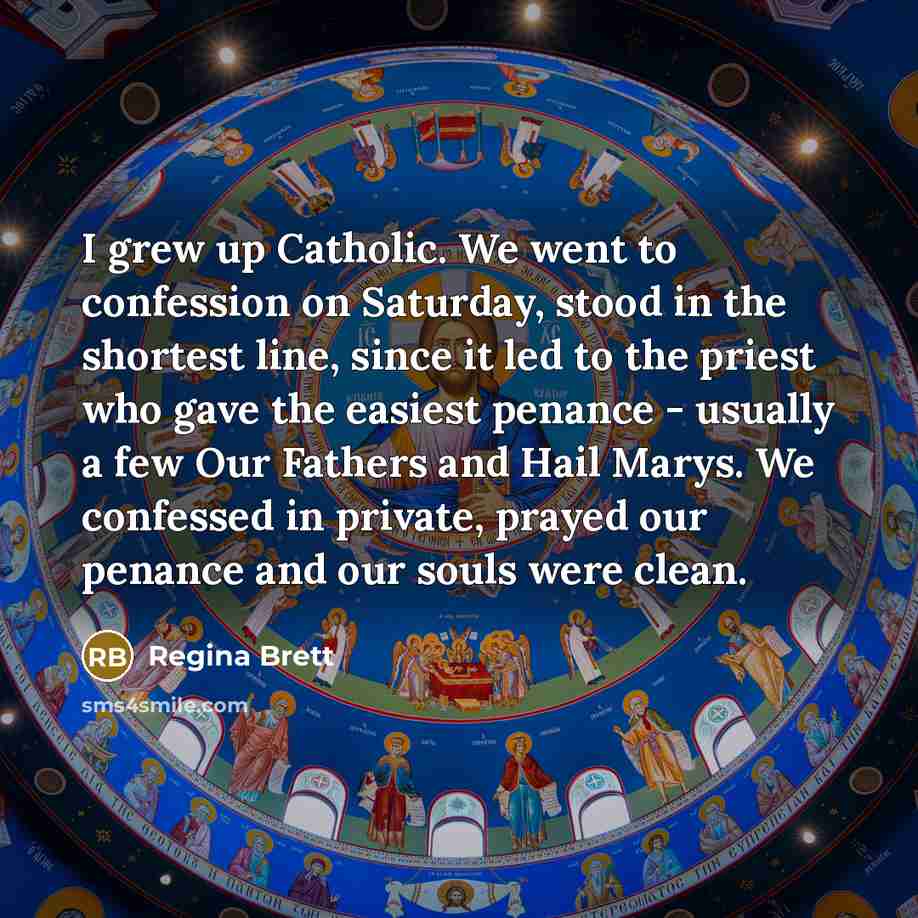 “I grew up Catholic. We went to confession on Saturday,…” quote by Regina Brett
