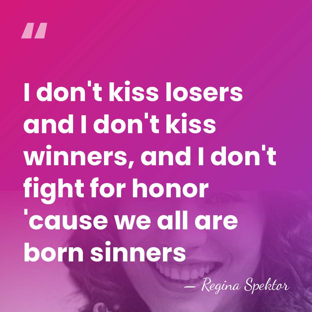 I don't kiss losers and I don't kiss winners, and I don't&hellip; - Regina Spektor