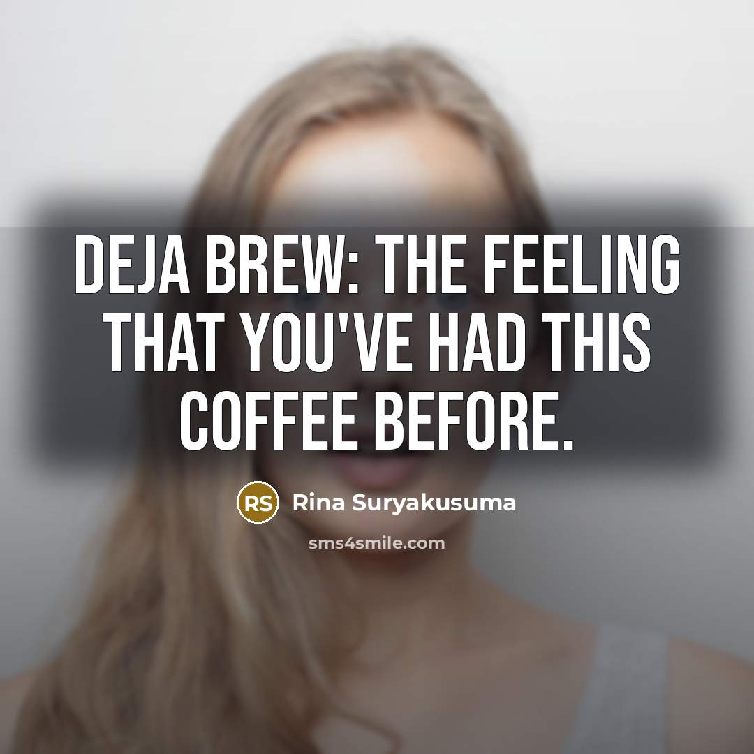 “Deja Brew: The feeling that you've had this coffee before.” quote by Rina Suryakusuma