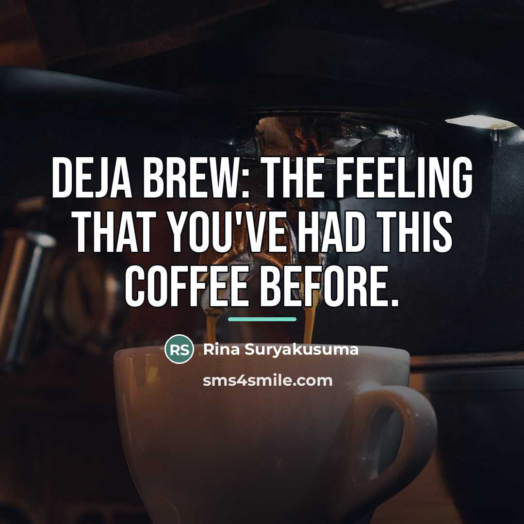 “Deja Brew: The feeling that you've had this coffee before.…” quote by Rina Suryakusuma