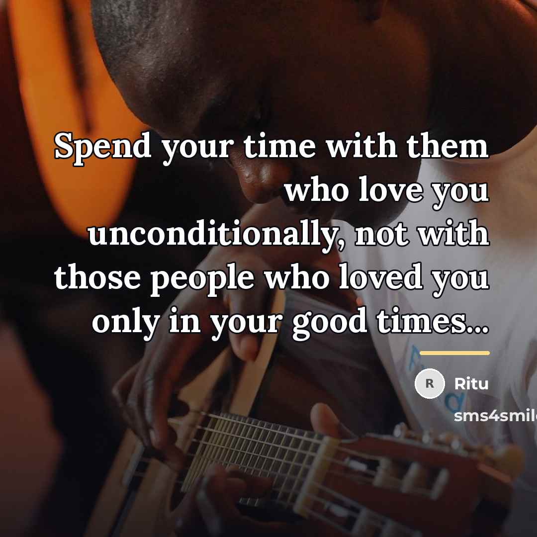 “Spend your time with them who love you unconditionally, not…” quote by Ritu