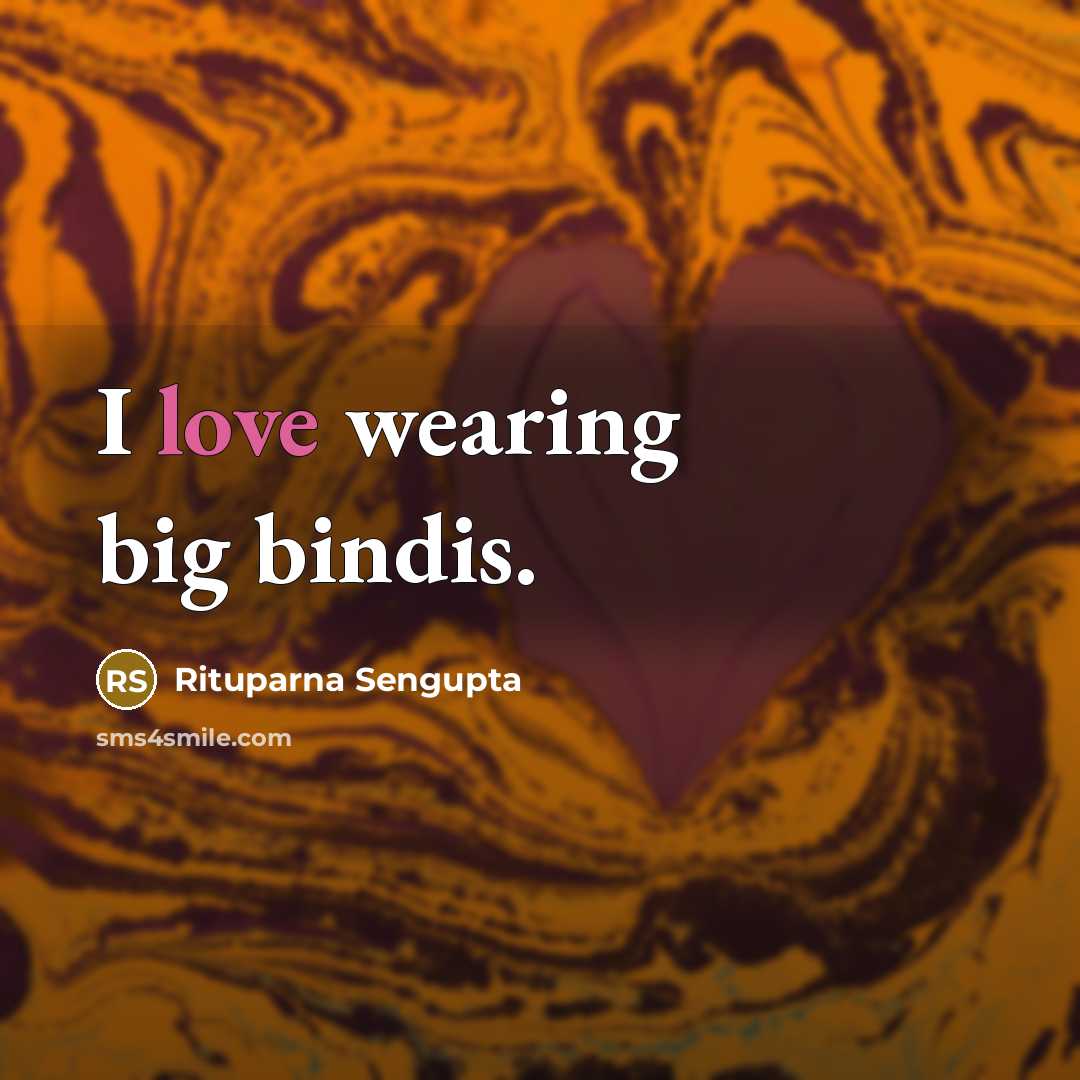 “I love wearing big bindis.…” quote by Rituparna Sengupta