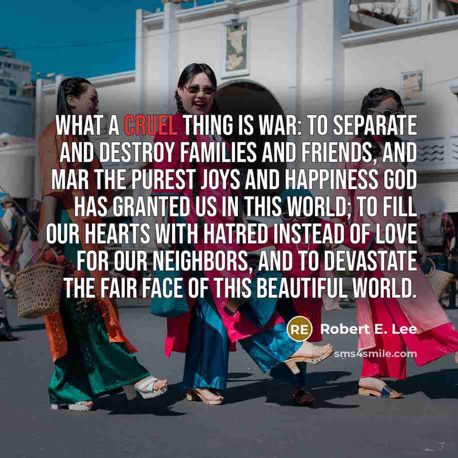 “What a cruel thing is war: to separate and destroy…” quote by Robert E. Lee