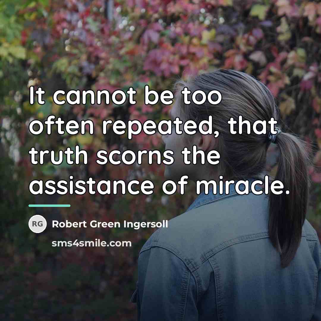 “It cannot be too often repeated, that truth scorns the…” quote by Robert Green Ingersoll