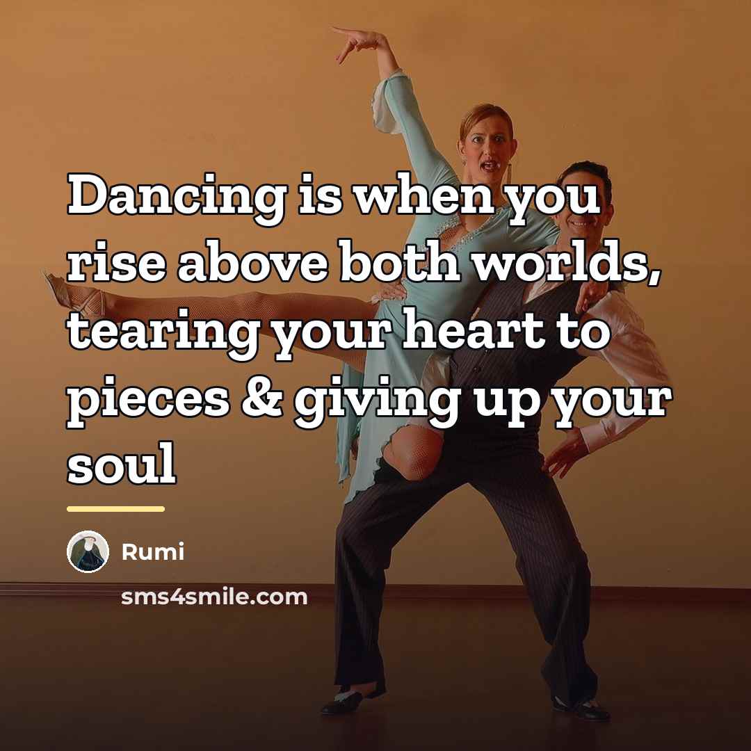 “Dancing is when you rise above both worlds, tearing your…” quote by Rumi