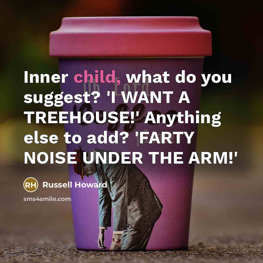 “Inner child, what do you suggest? 'I WANT A TREEHOUSE!'…” quote by Russell Howard
