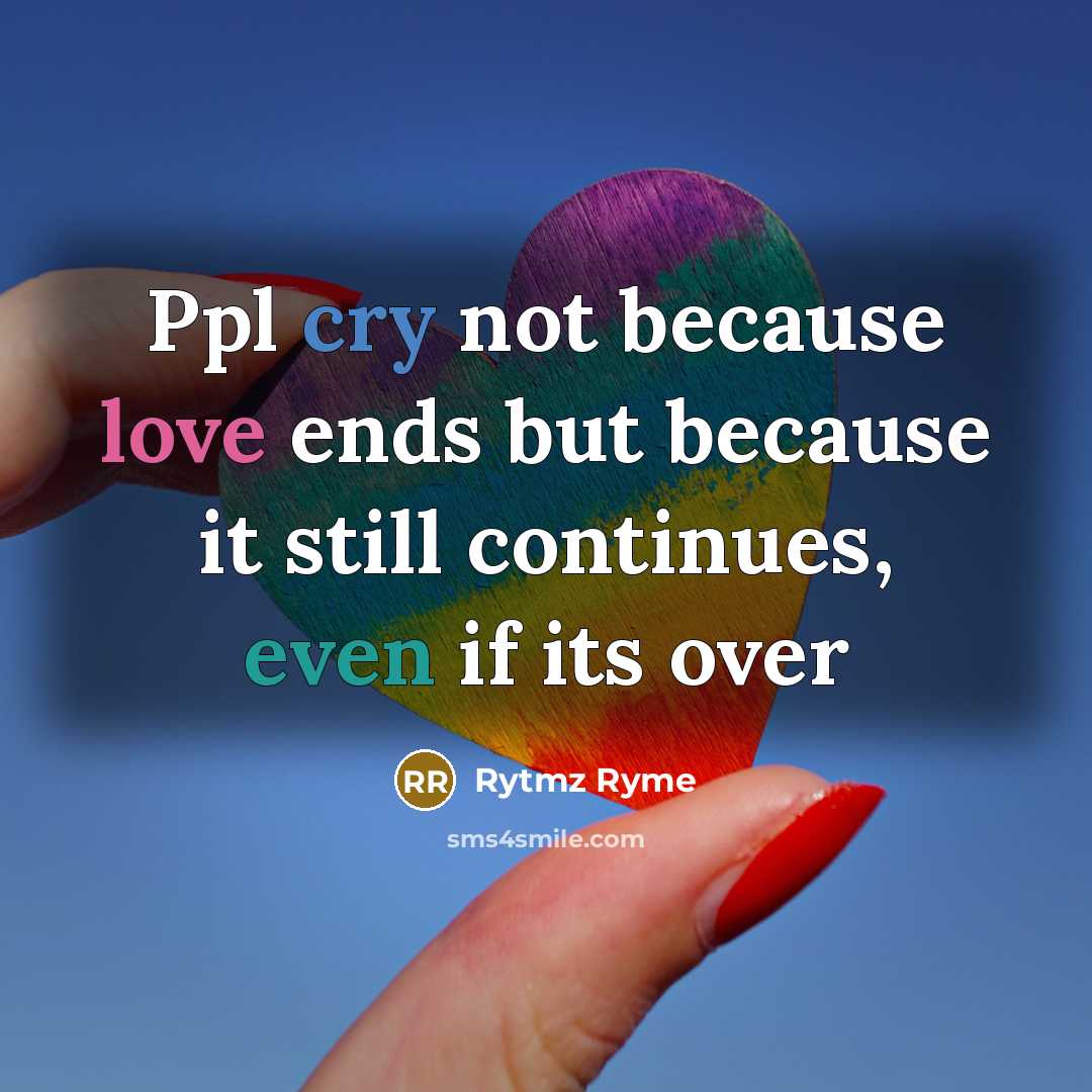 “Ppl cry not because love ends but because it still continues, even if its over” quote by Rytmz Ryme