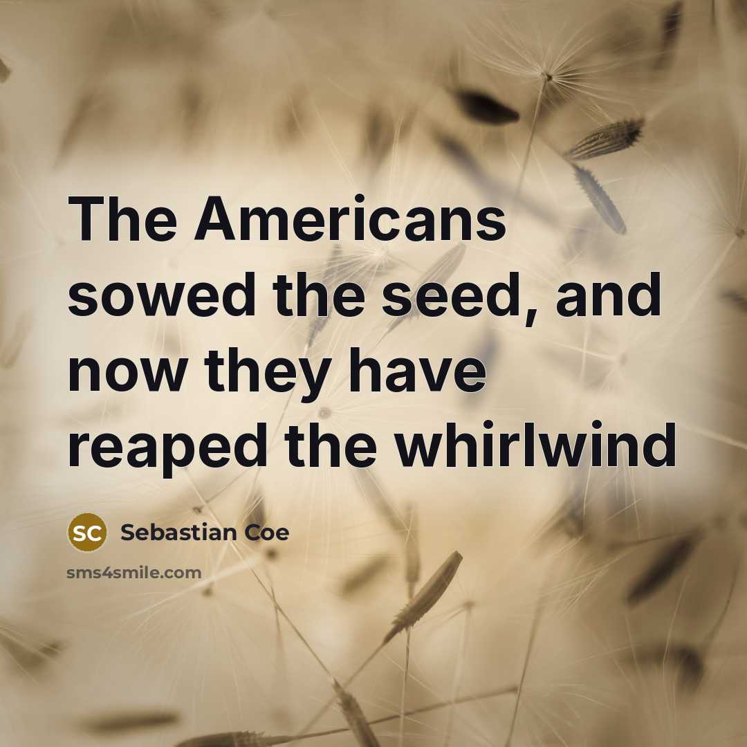 “The Americans sowed the seed, and now they have reaped the whirlwind” quote by Sebastian Coe