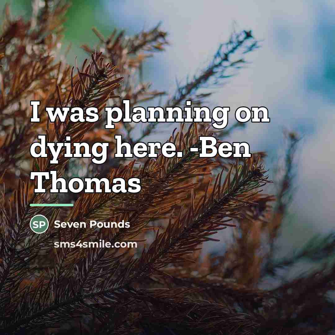 “I was planning on dying here. -Ben Thomas…” quote by Seven Pounds