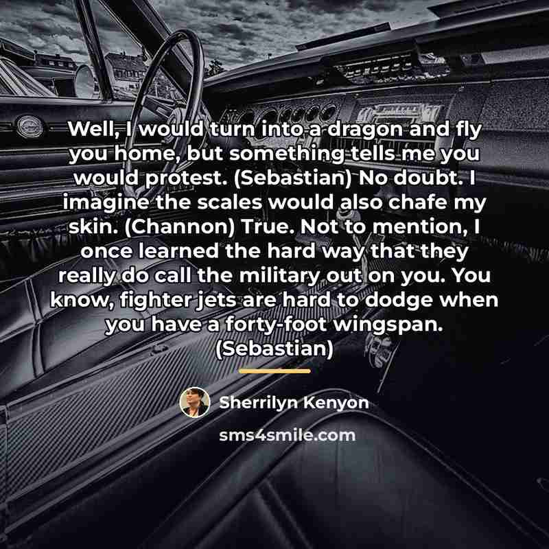 “Well, I would turn into a dragon and fly you…” quote by Sherrilyn Kenyon