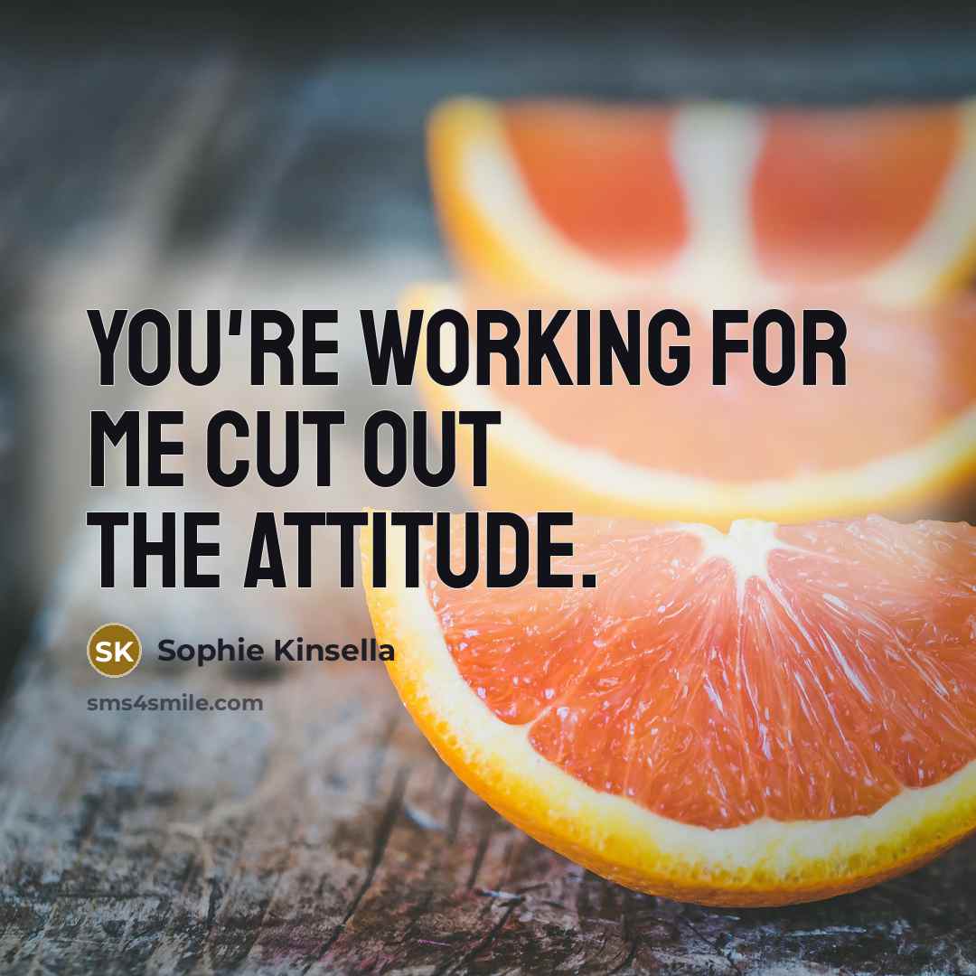 “You're working for me cut out the attitude.…” quote by Sophie Kinsella