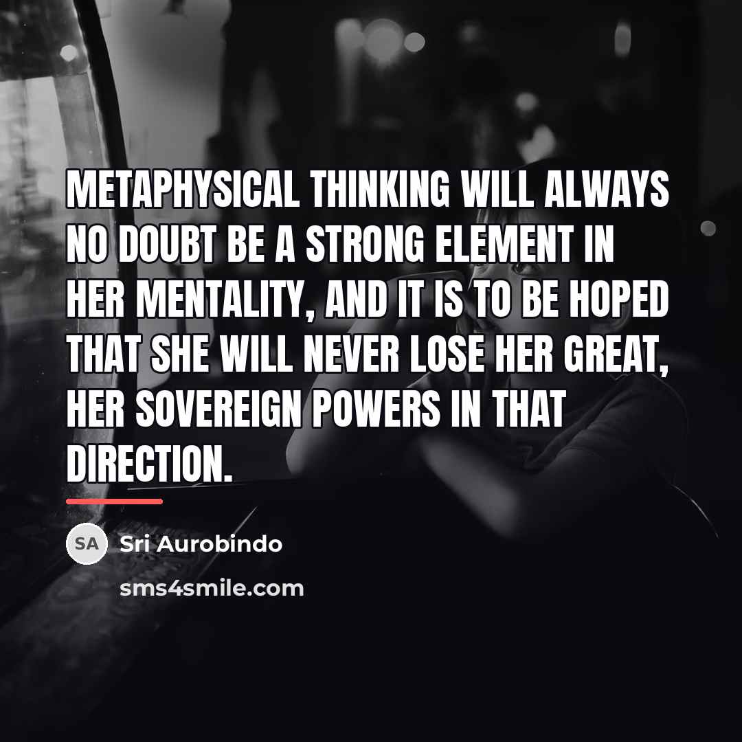 “Metaphysical thinking will always no doubt be a strong element…” quote by Sri Aurobindo