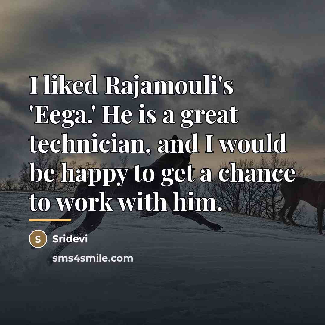“I liked Rajamouli's 'Eega.' He is a great technician, and…” quote by Sridevi