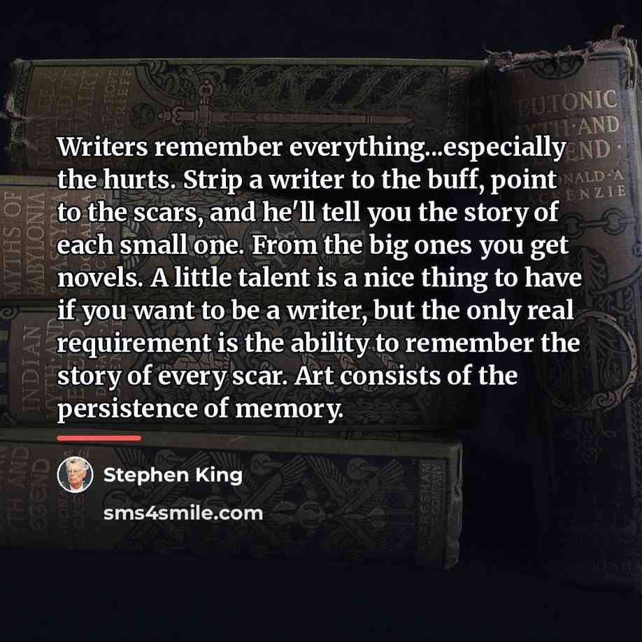 “Writers remember everything...especially the hurts. Strip a writer to the…” quote by Stephen King