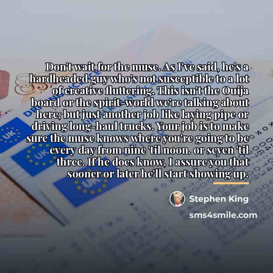 “Don't wait for the muse. As I've said, he's a…” quote by Stephen King