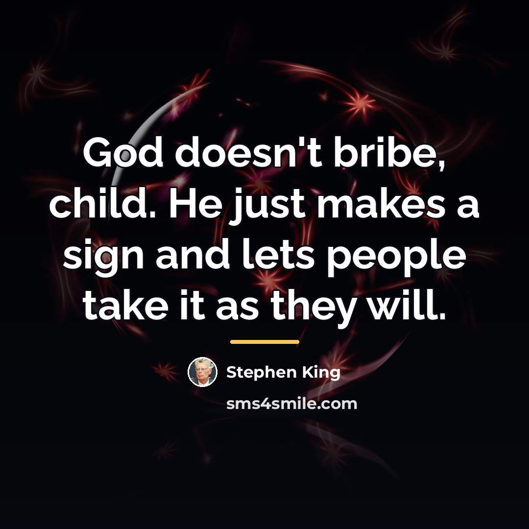 “God doesn't bribe, child. He just makes a sign and…” quote by Stephen King