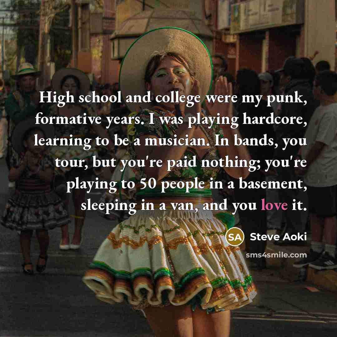 “High school and college were my punk, formative years. I…” quote by Steve Aoki