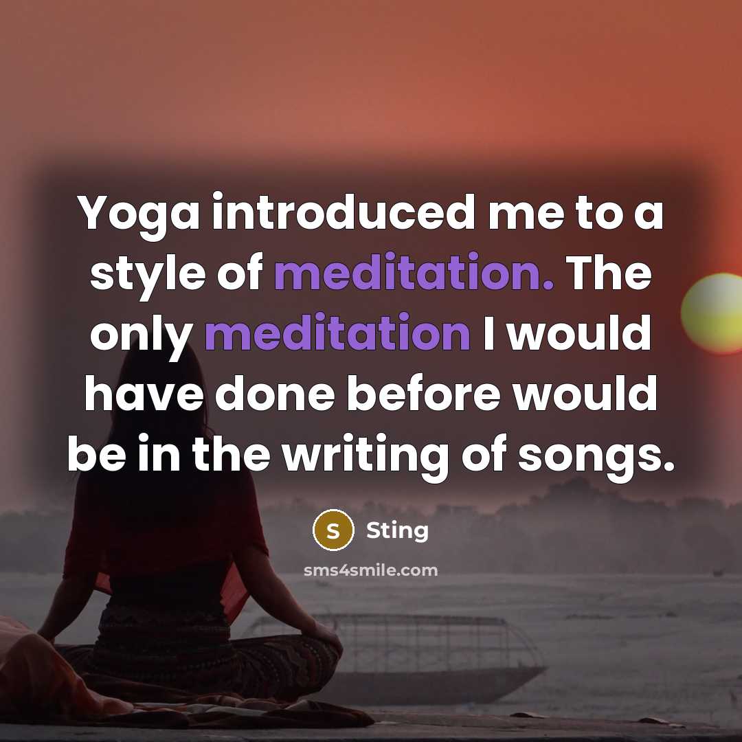 “Yoga introduced me to a style of meditation. The only…” quote by Sting