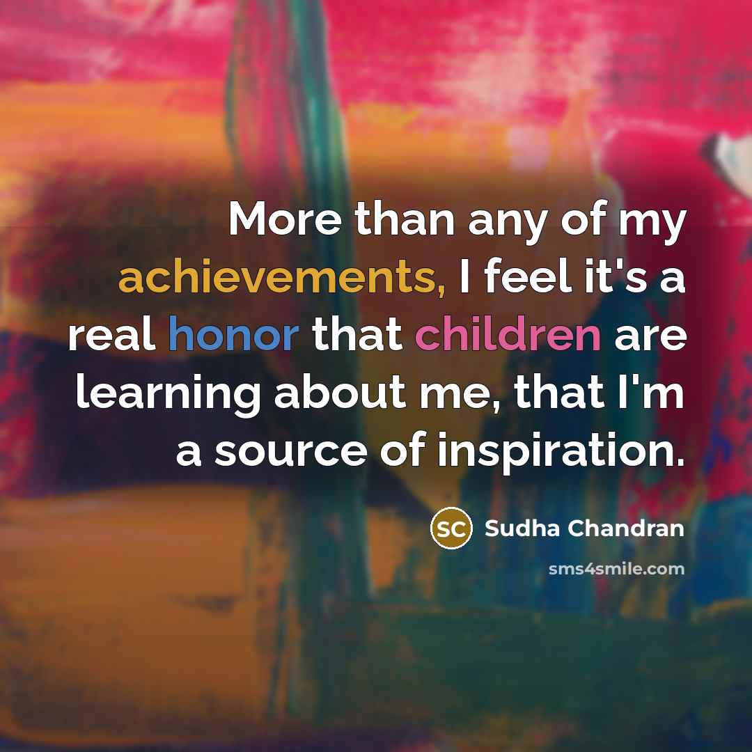 “More than any of my achievements, I feel it's a…” quote by Sudha Chandran