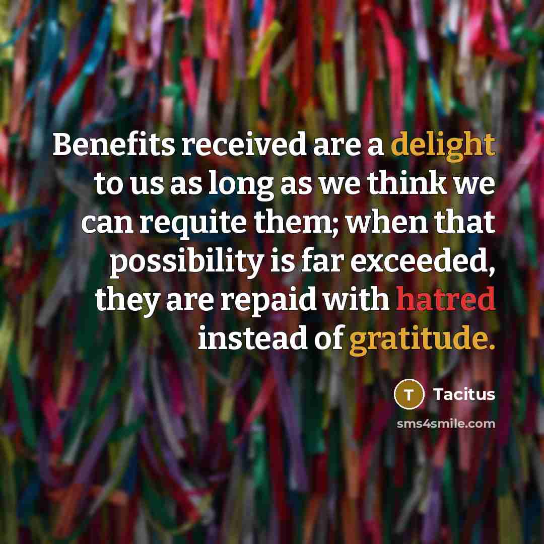 “Benefits received are a delight to us as long as…” quote by Tacitus