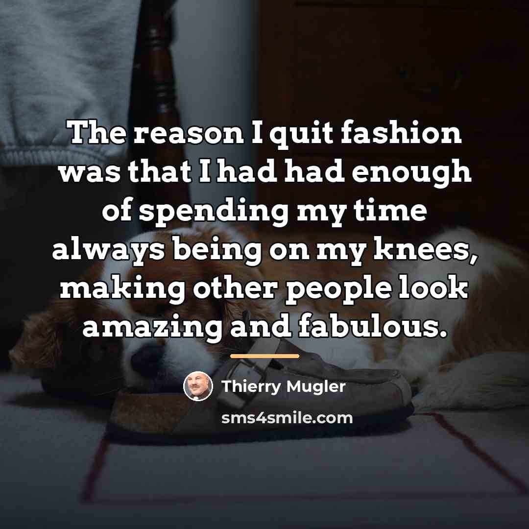 “The reason I quit fashion was that I had had…” quote by Thierry Mugler