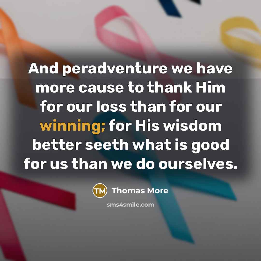 “And peradventure we have more cause to thank Him for…” quote by Thomas More