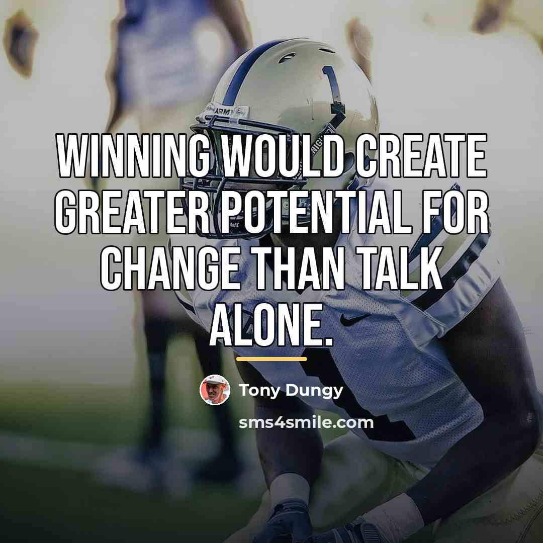 “Winning would create greater potential for change than talk alone.…” quote by Tony Dungy