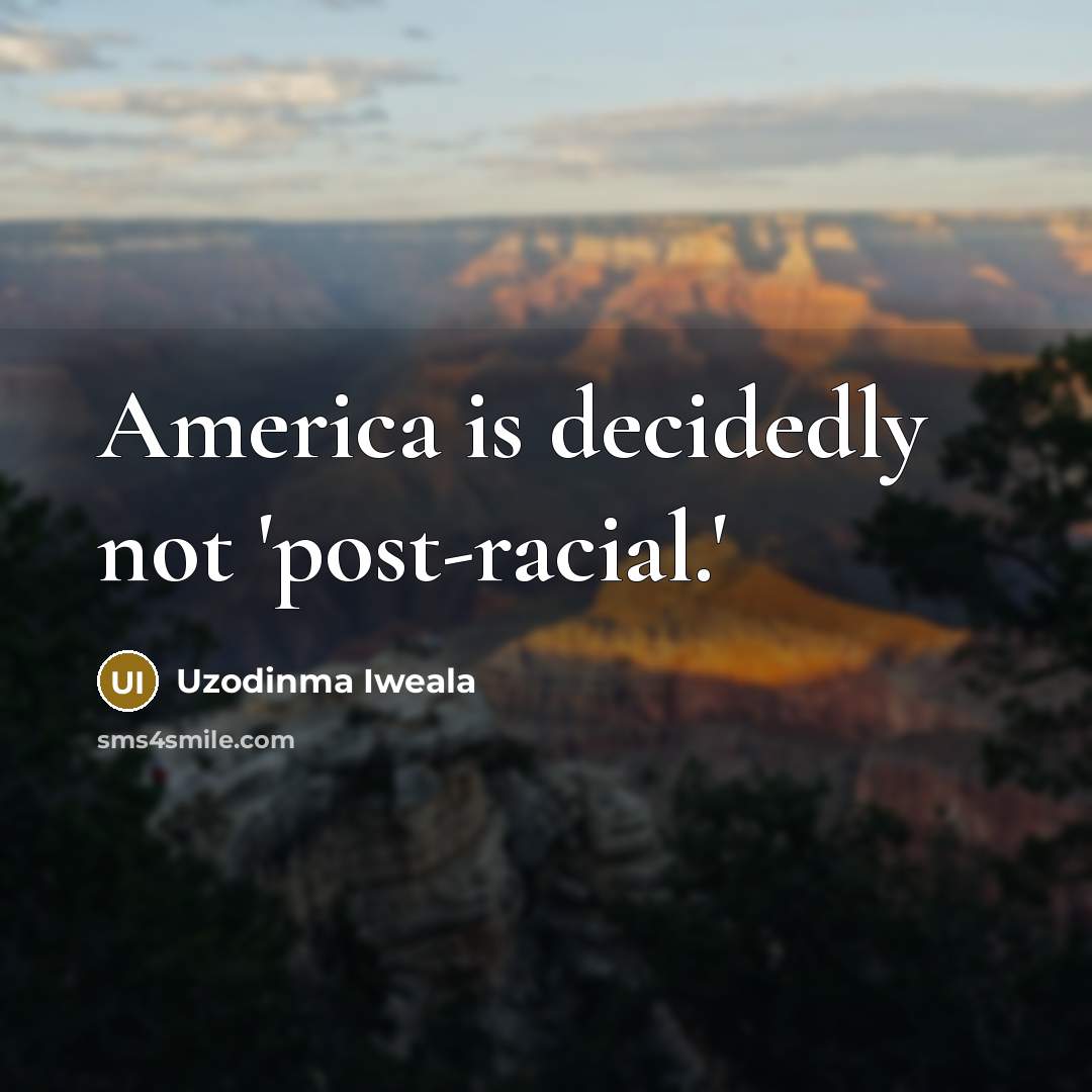 “America is decidedly not 'post-racial.'…” quote by Uzodinma Iweala