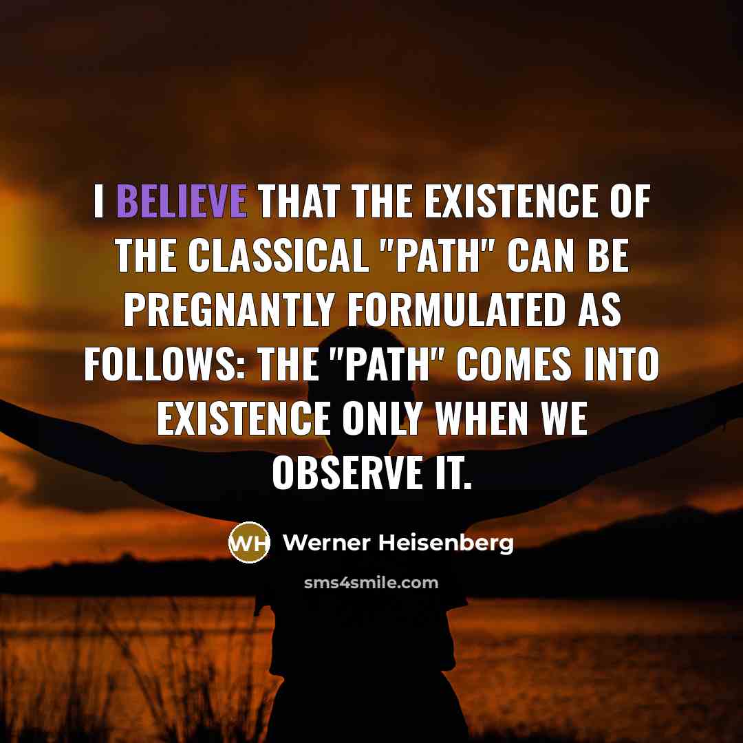 “I believe that the existence of the classical "path" can…” quote by Werner Heisenberg