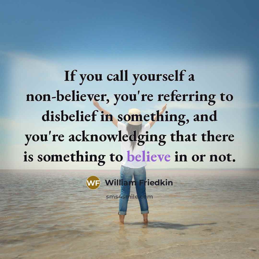 “If you call yourself a non-believer, you're referring to disbelief…” quote by William Friedkin