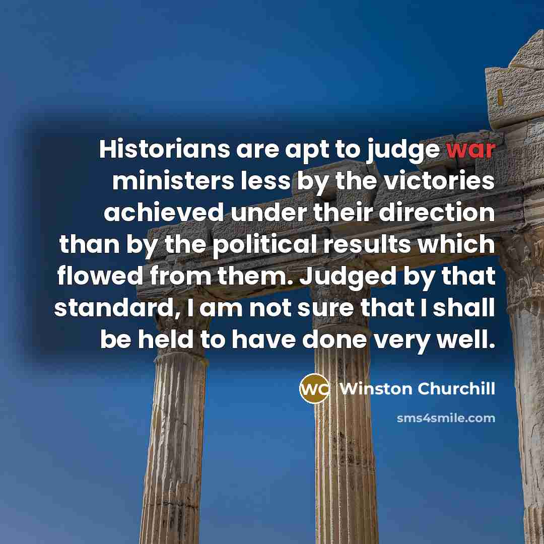 “Historians are apt to judge war ministers less by the…” quote by Winston Churchill
