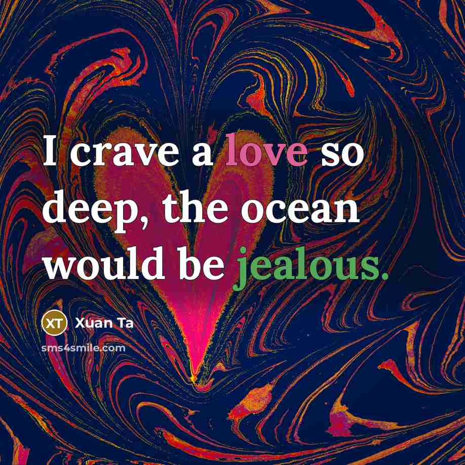 “I crave a love so deep, the ocean would be jealous.” quote by Xuan Ta