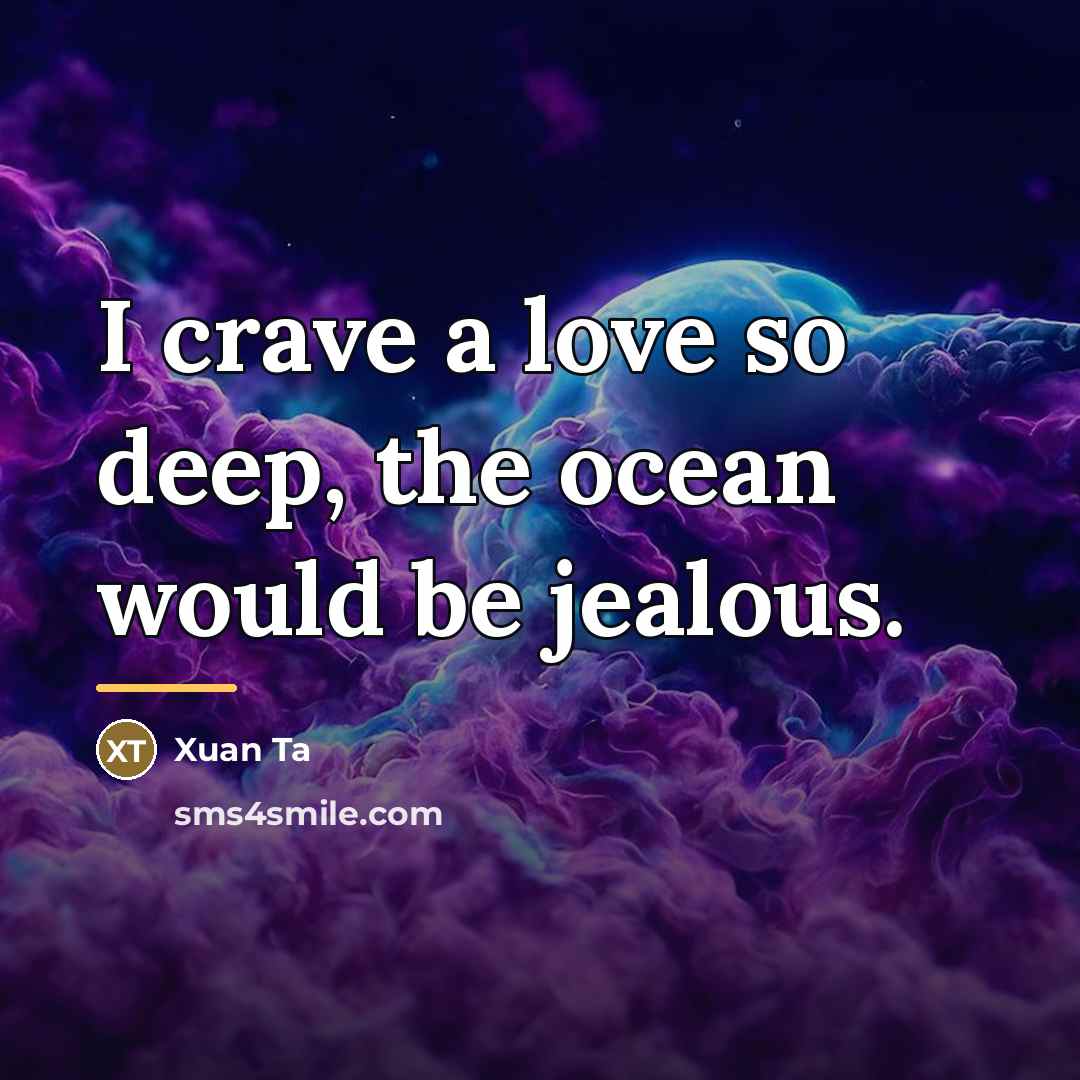 “I crave a love so deep, the ocean would be…” quote by Xuan Ta
