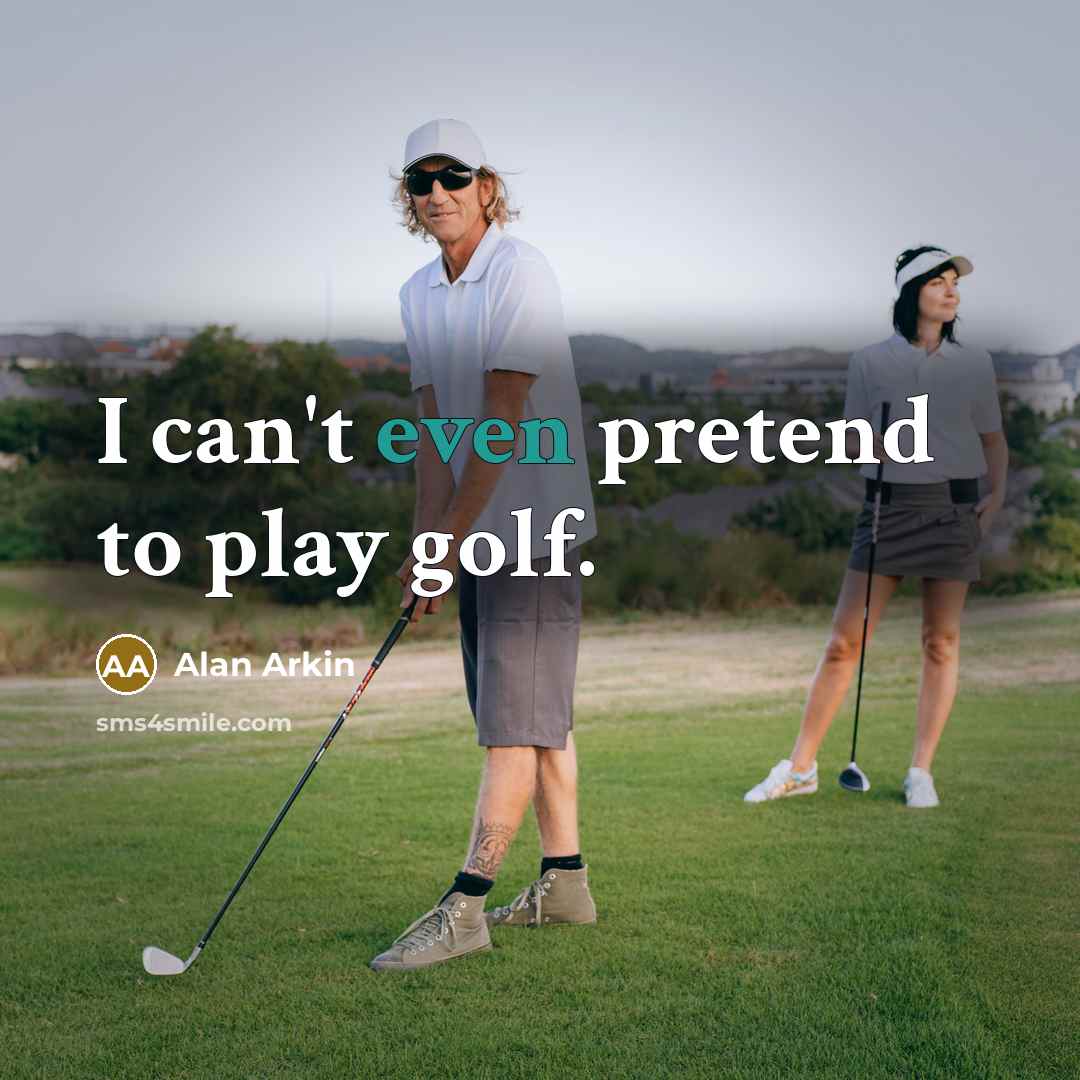 “I can't even pretend to play golf.…” quote by Alan Arkin