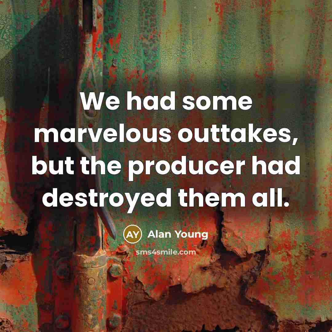 “We had some marvelous outtakes, but the producer had destroyed…” quote by Alan Young