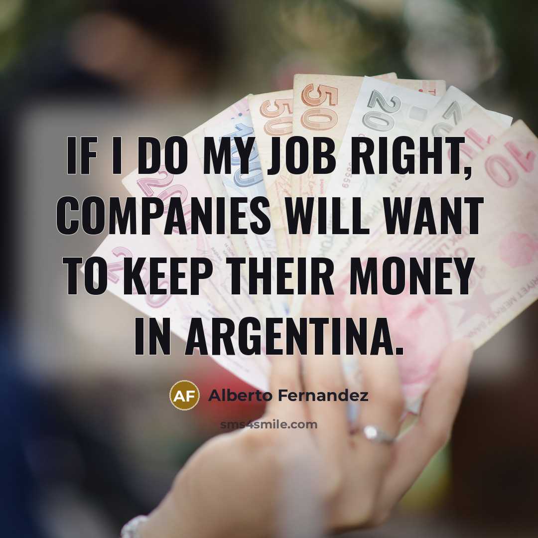 “If I do my job right, companies will want to…” quote by Alberto Fernandez