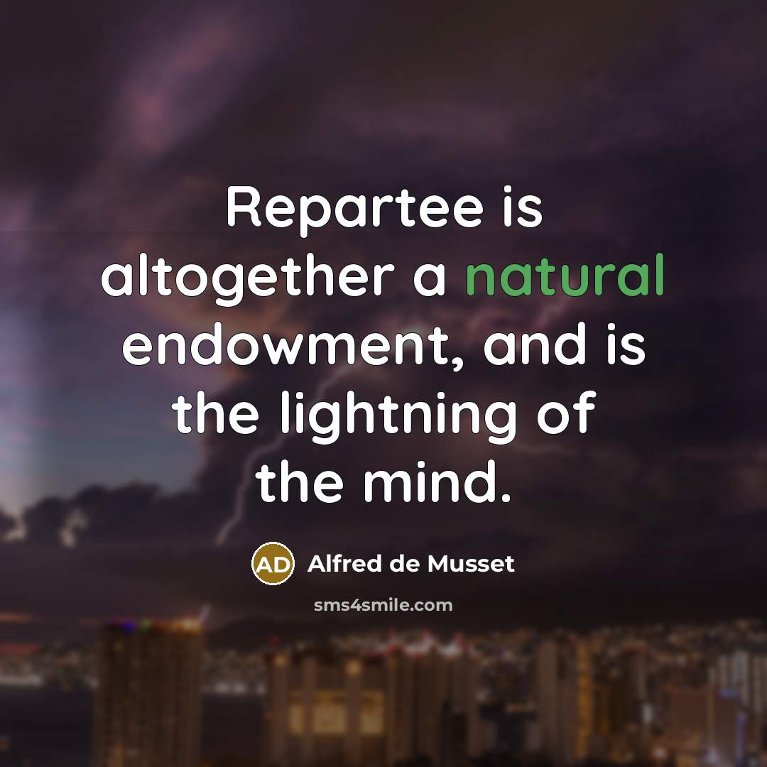 “Repartee is altogether a natural endowment, and is the lightning…” quote by Alfred de Musset