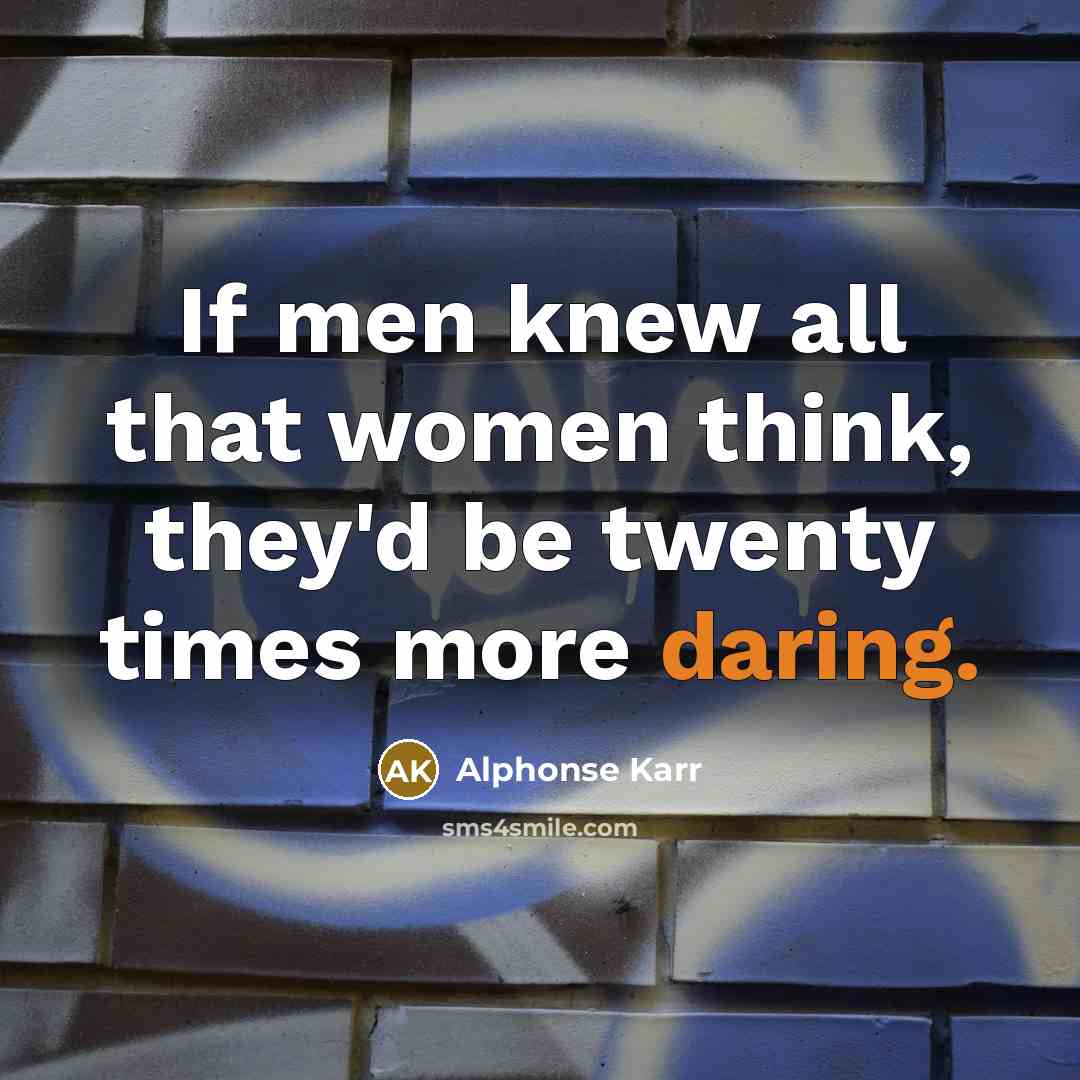 “If men knew all that women think, they'd be twenty times more daring.” quote by Alphonse Karr