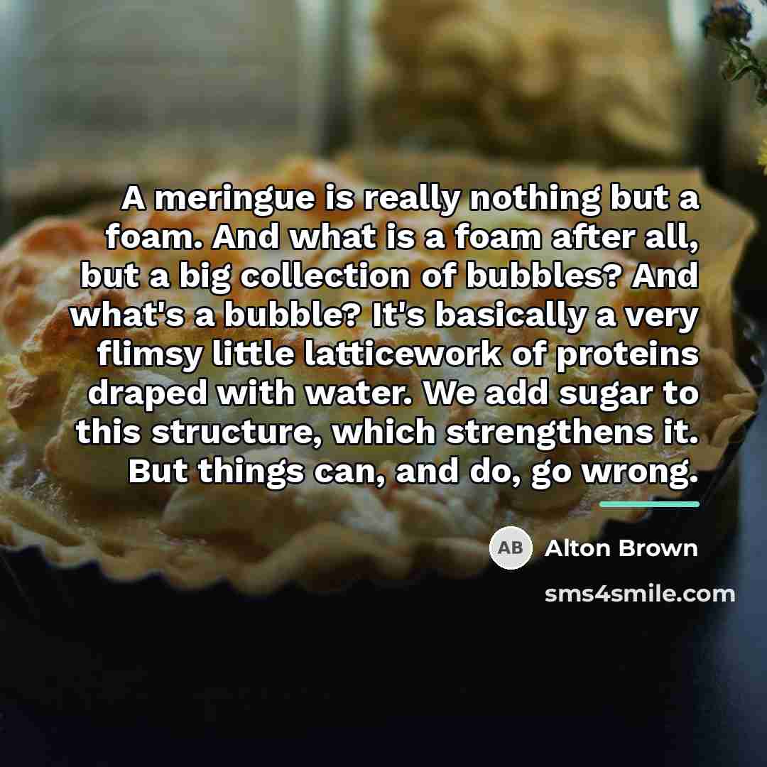 “A meringue is really nothing but a foam. And what…” quote by Alton Brown