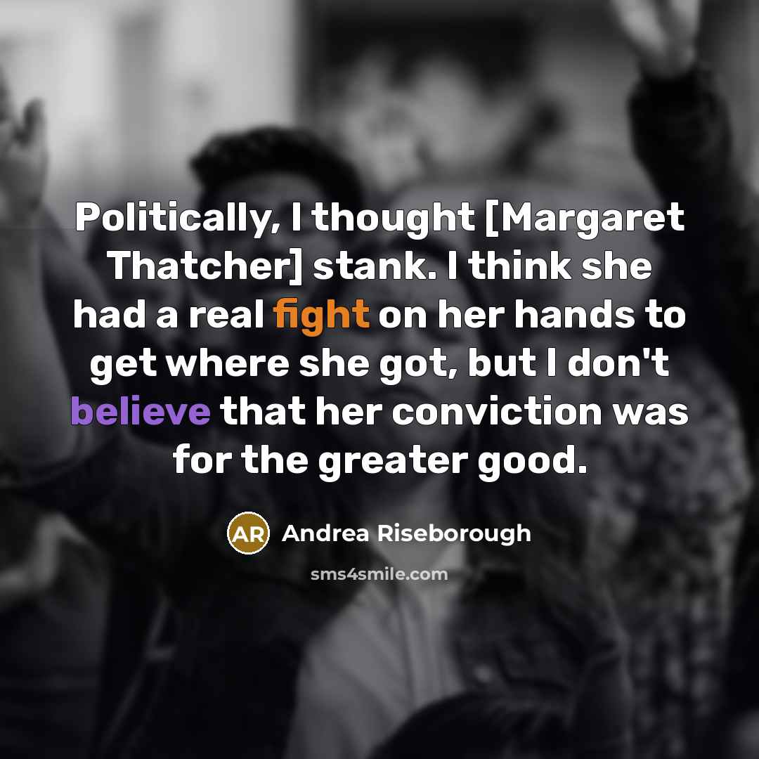 “Politically, I thought [Margaret Thatcher] stank. I think she had…” quote by Andrea Riseborough