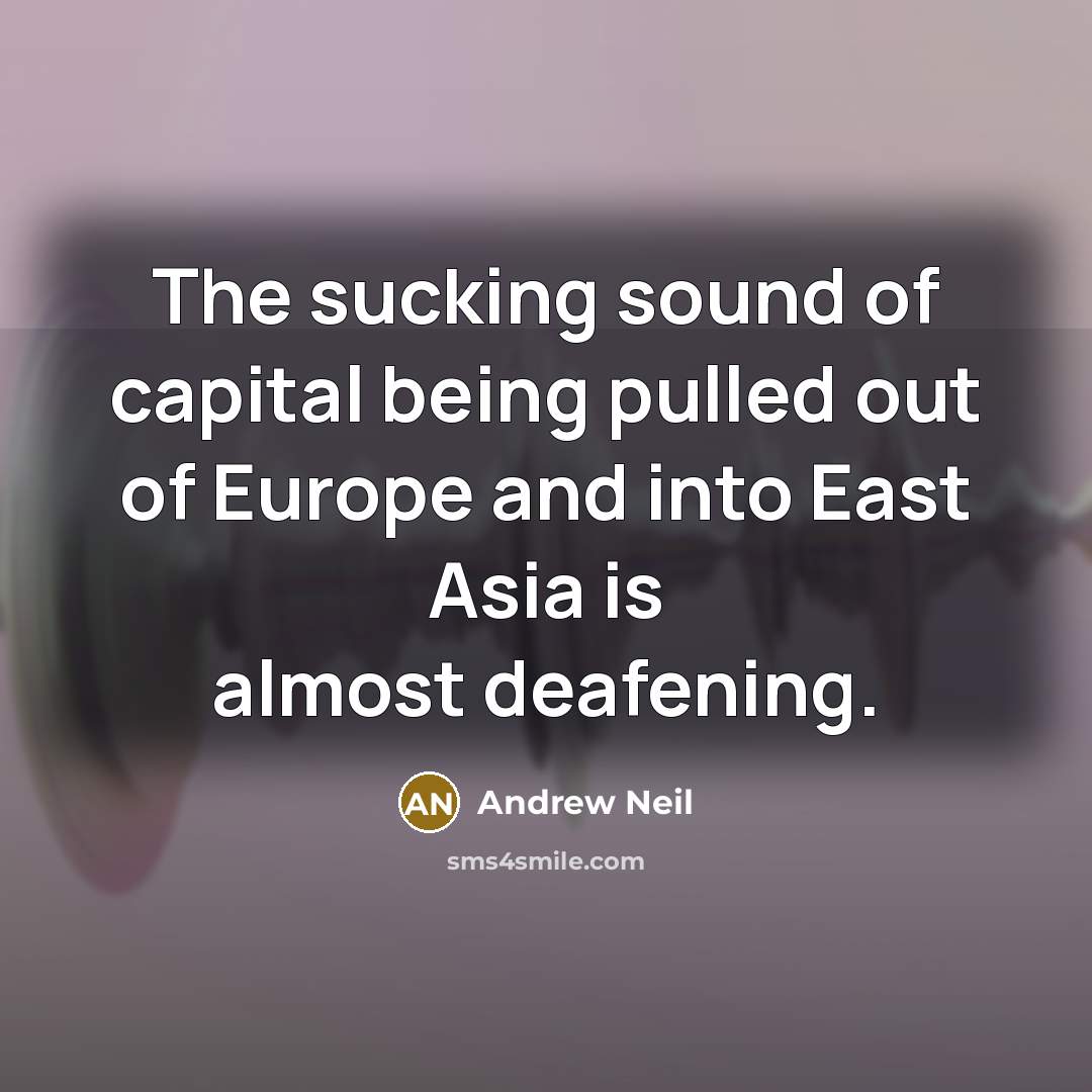“The sucking sound of capital being pulled out of Europe…” quote by Andrew Neil