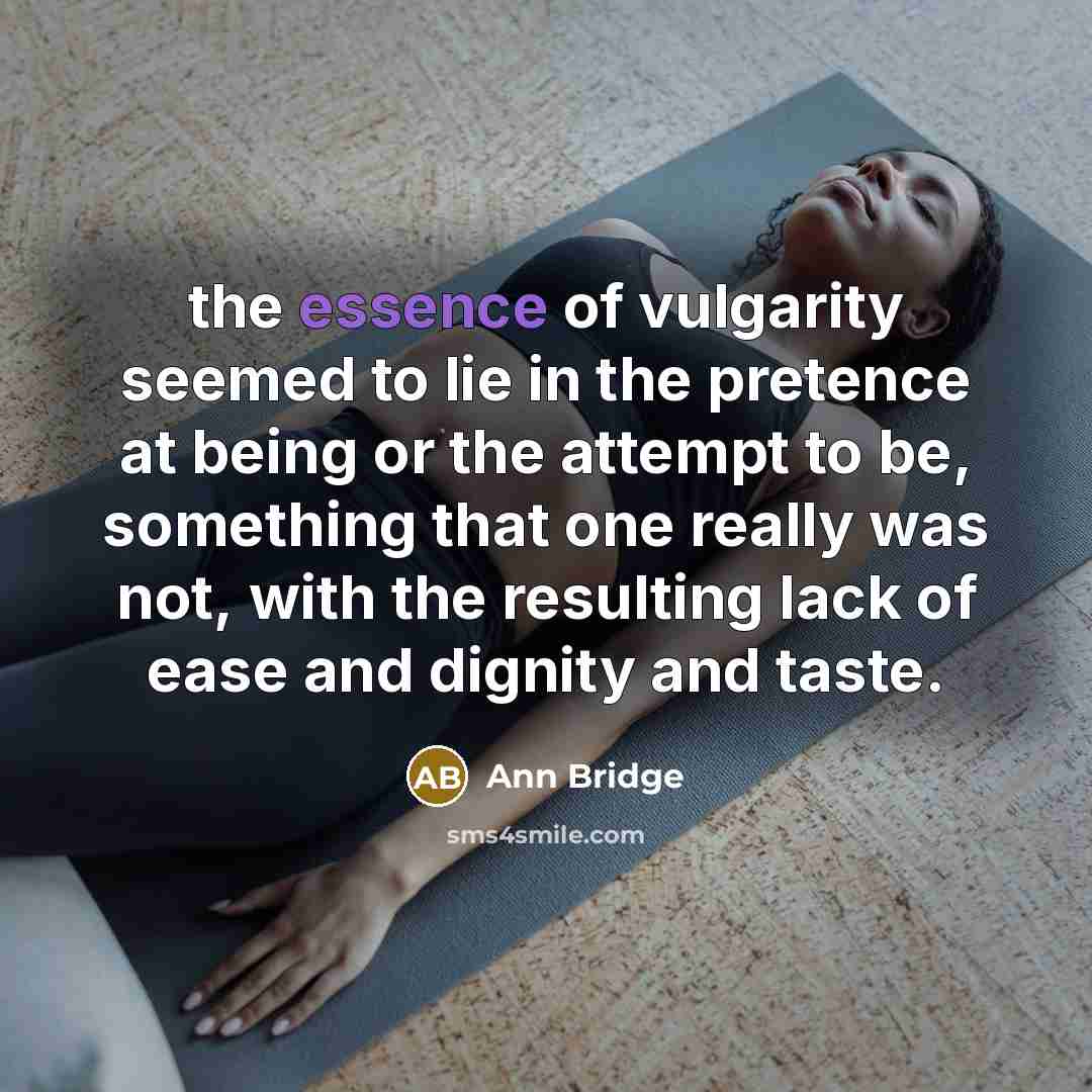 “the essence of vulgarity seemed to lie in the pretence…” quote by Ann Bridge