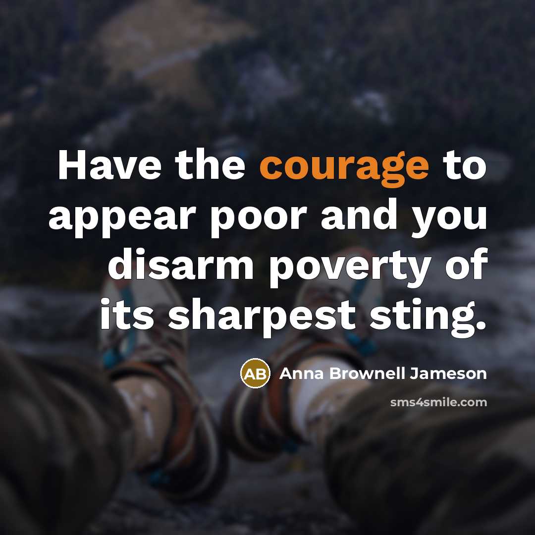 “Have the courage to appear poor and you disarm poverty…” quote by Anna Brownell Jameson