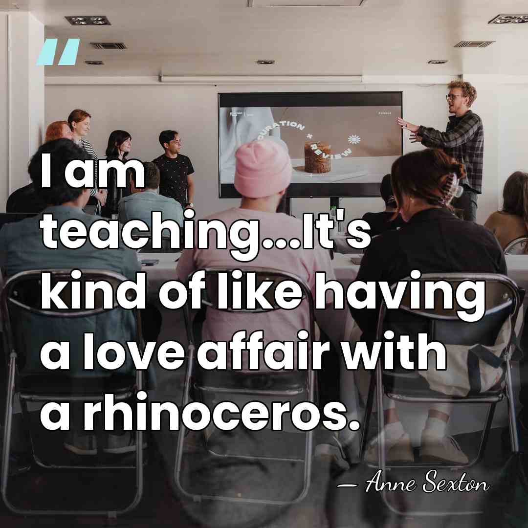 I am teaching...It's kind of like having a love affair with a&hellip; - Anne Sexton