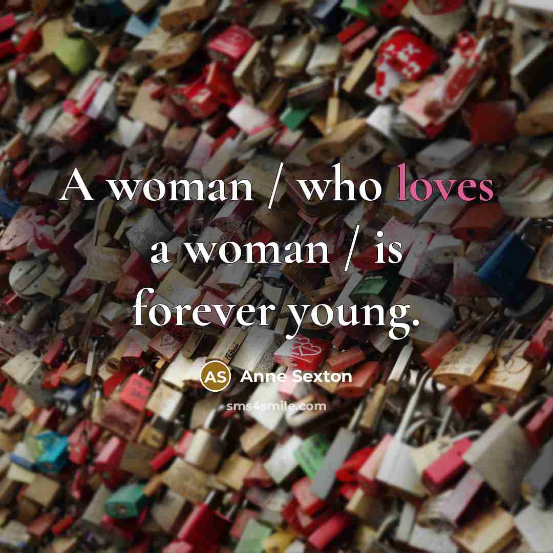 “A woman / who loves a woman / is forever…” quote by Anne Sexton