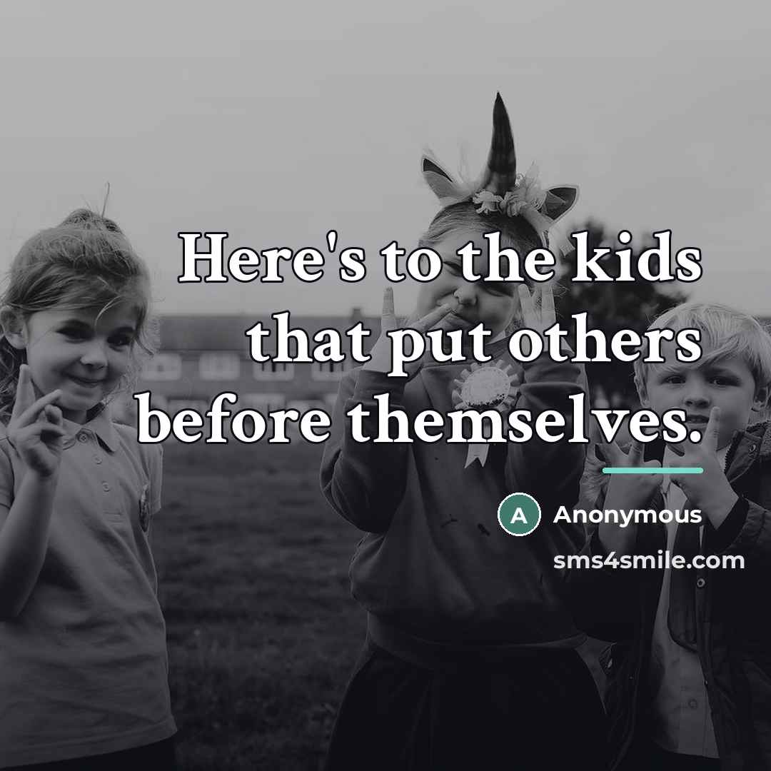 “Here's to the kids that put others before themselves.…” quote by Anonymous