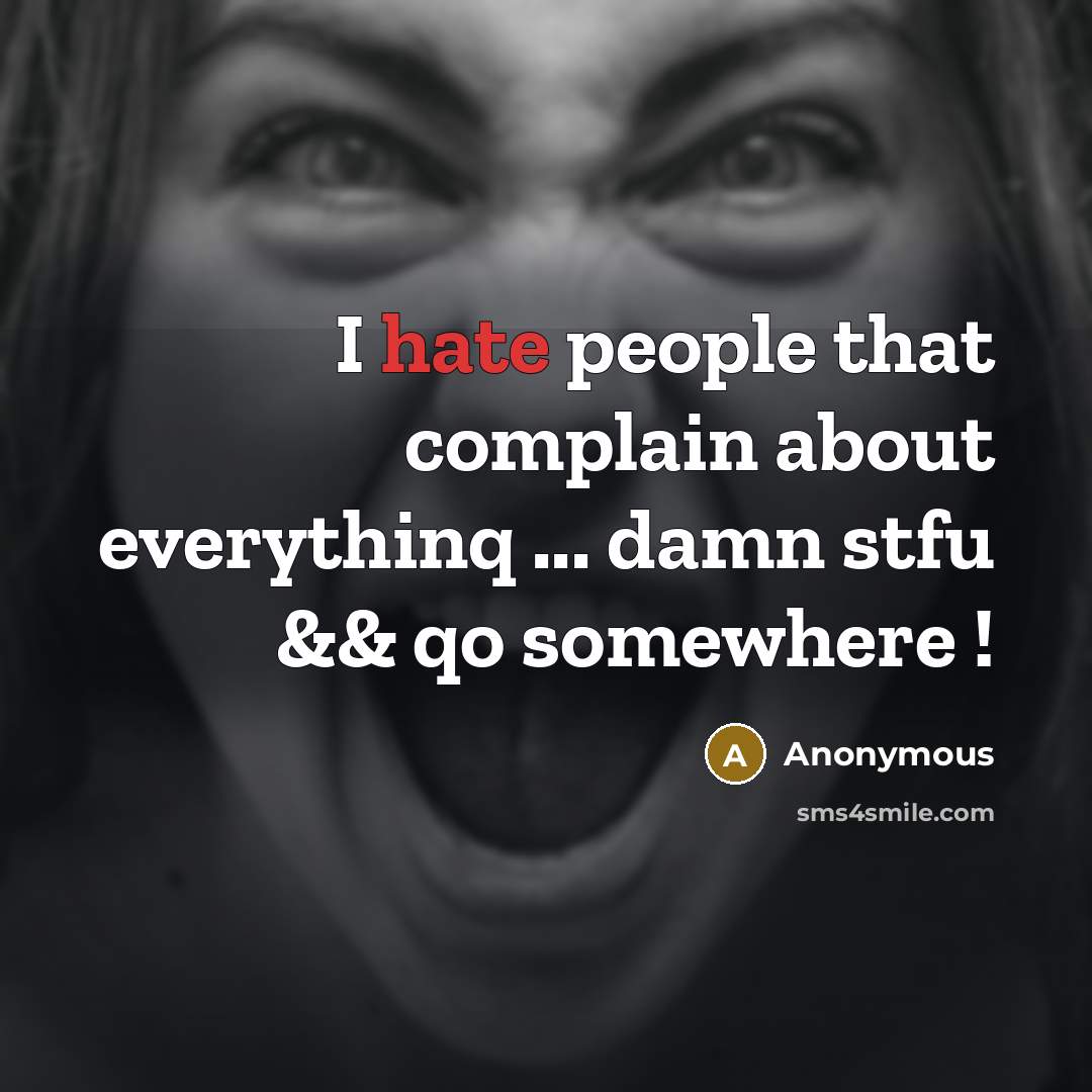 “I hate people that complain about everythinq ... damn stfu && qo somewhere !” quote by Anonymous