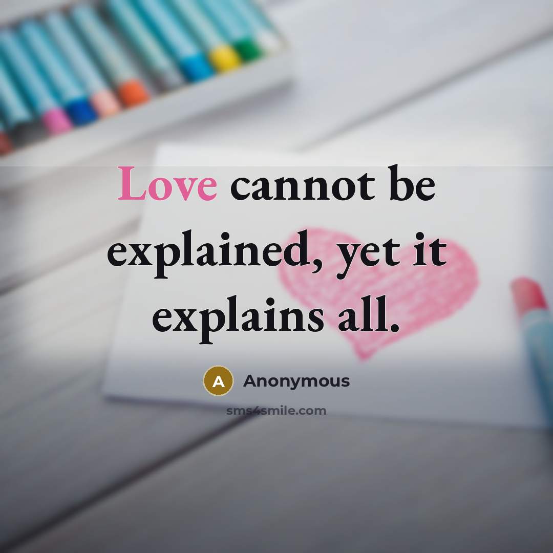 “Love cannot be explained, yet it explains all.” quote by Anonymous