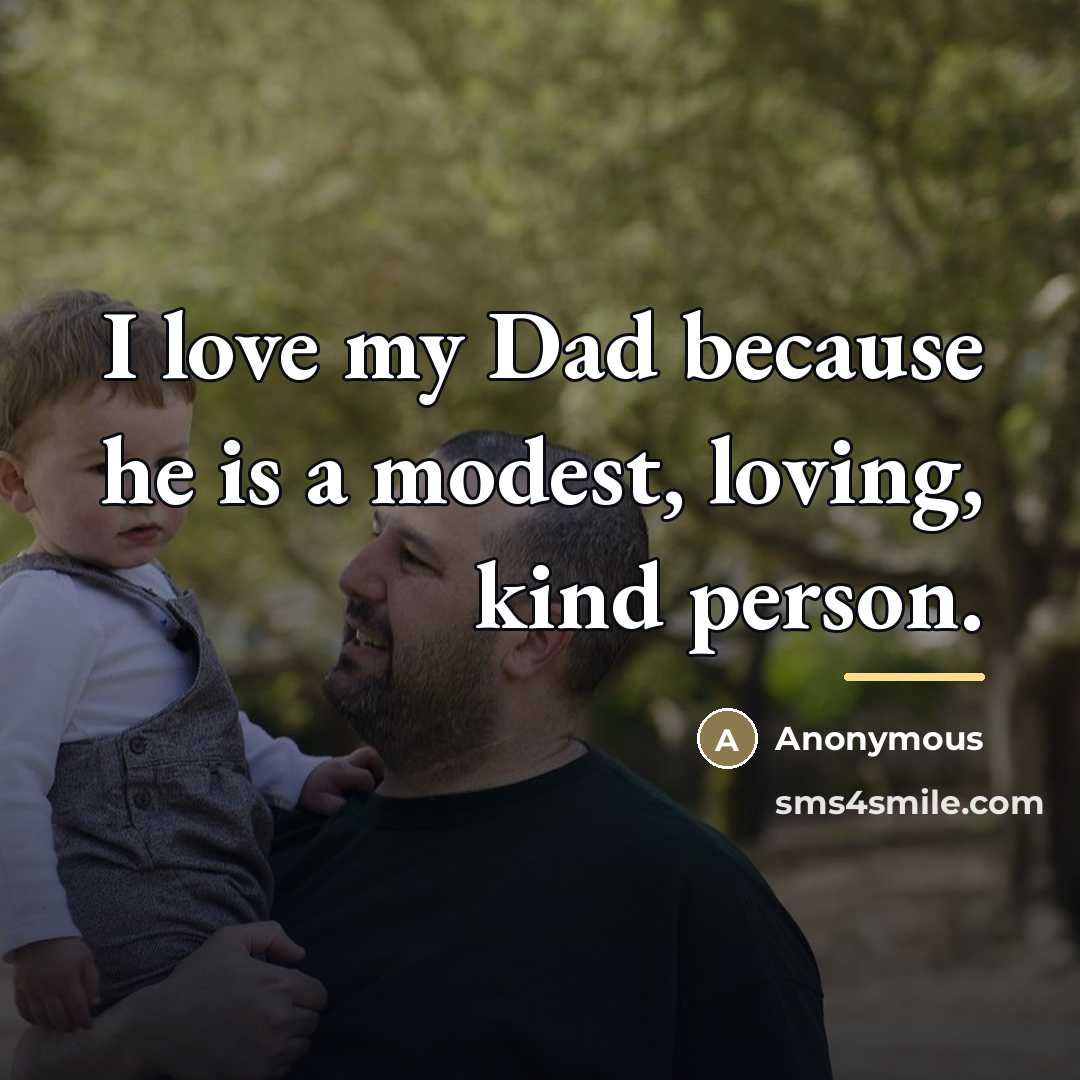“I love my Dad because he is a modest, loving,…” quote by Anonymous